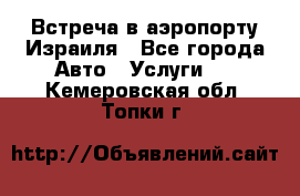 Встреча в аэропорту Израиля - Все города Авто » Услуги   . Кемеровская обл.,Топки г.